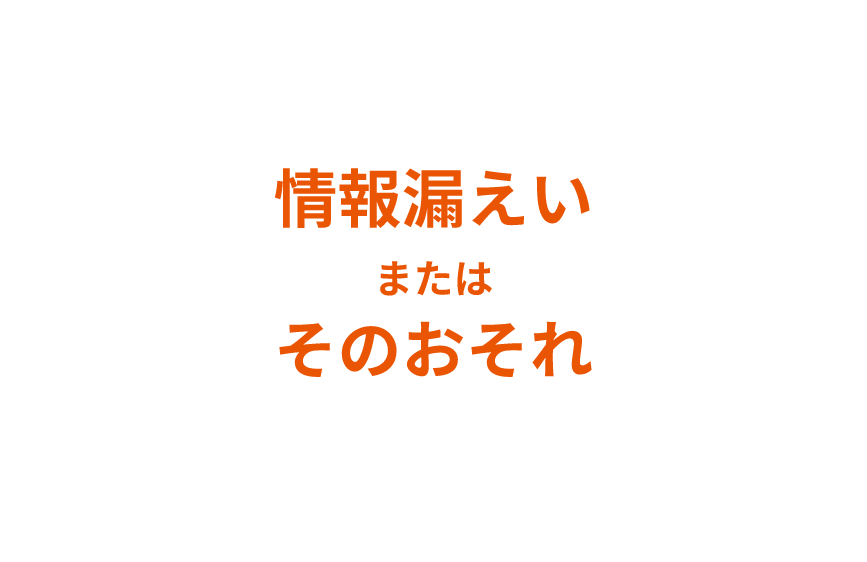 情報漏えいまたはそのおそれ